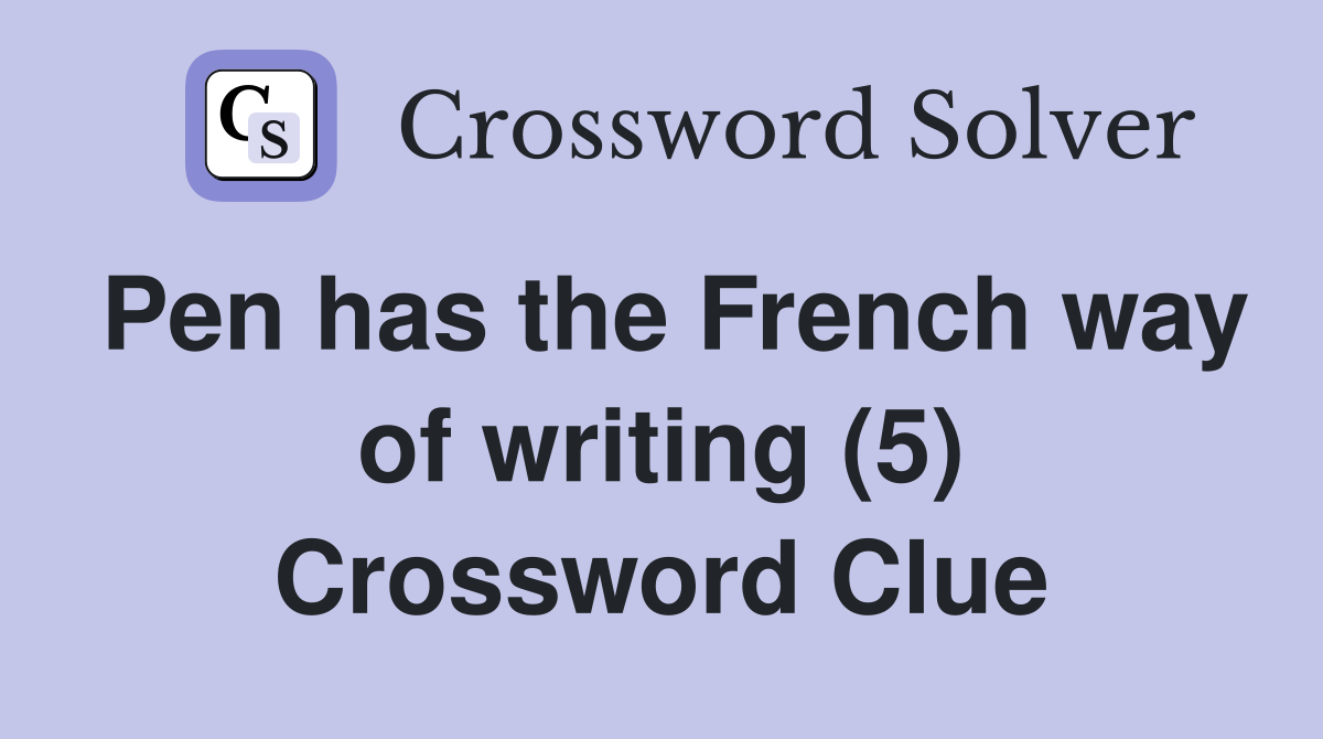 Pen has the French way of writing (5) Crossword Clue Answers